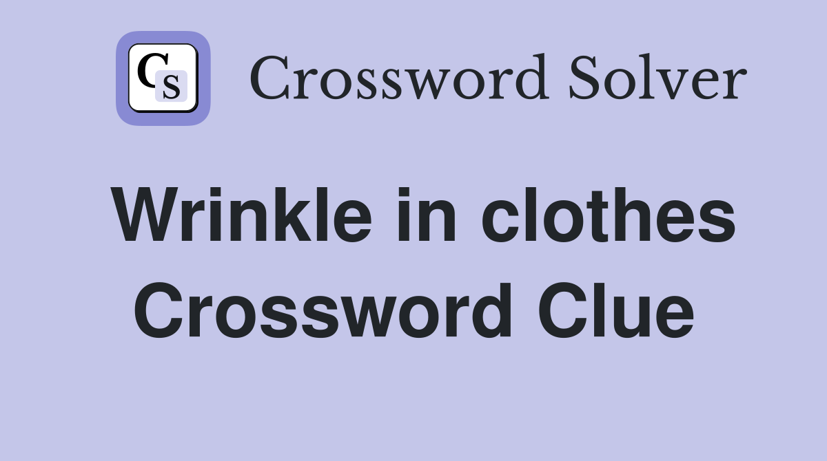 Wrinkle in clothes Crossword Clue Answers Crossword Solver